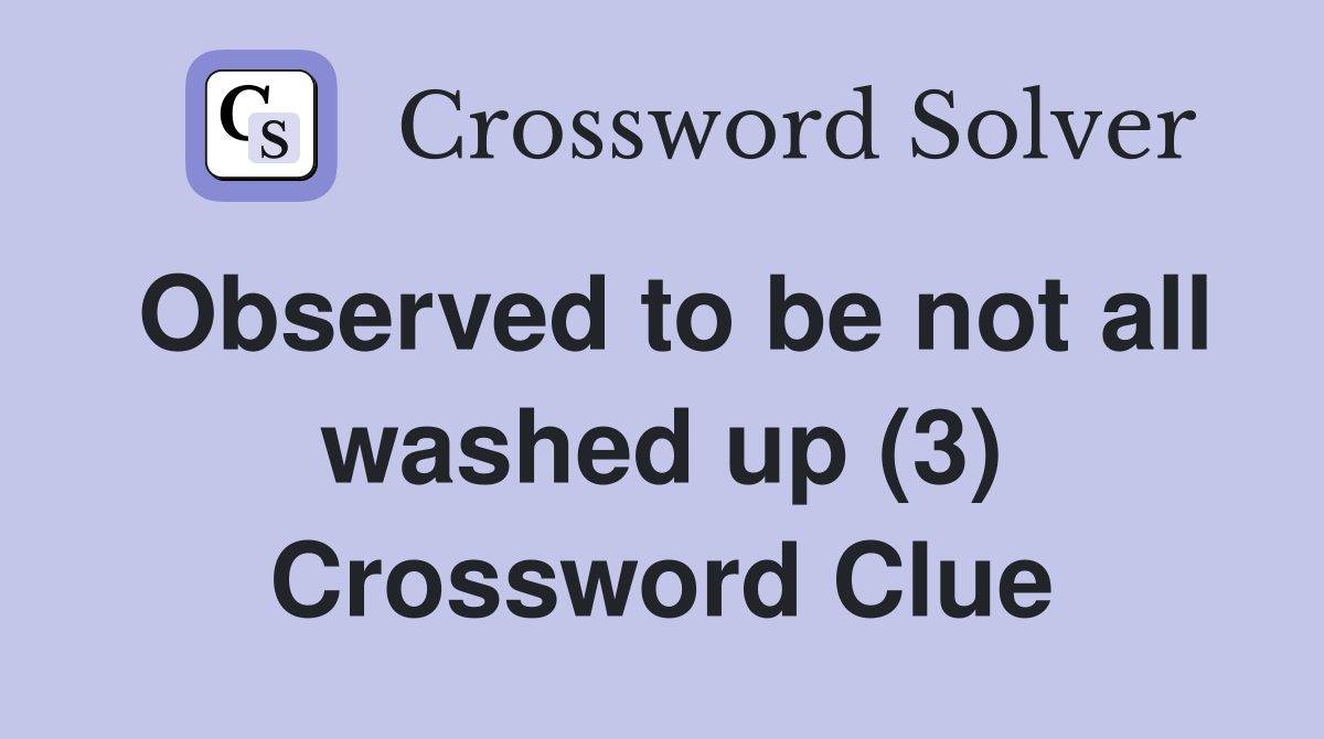 Observed to be not all washed up (3) Crossword Clue