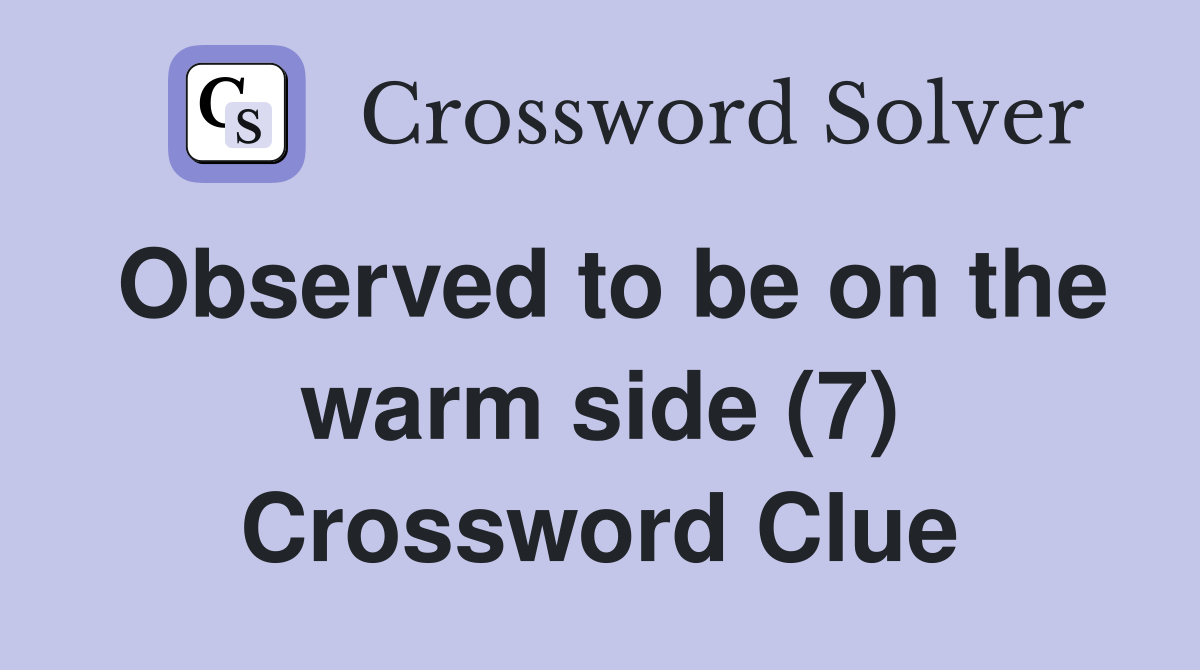 Observed to be on the warm side (7) Crossword Clue