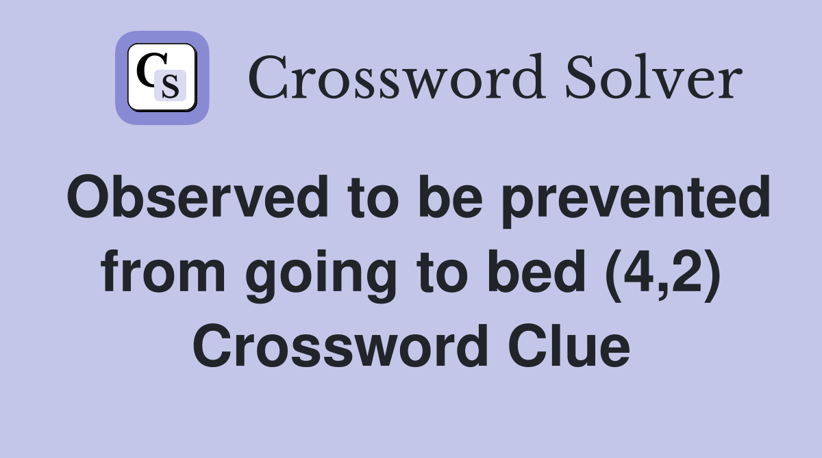 Observed to be prevented from going to bed (4,2) Crossword Clue