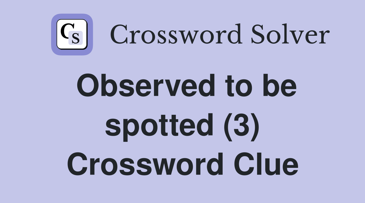 Observed to be spotted (3) Crossword Clue