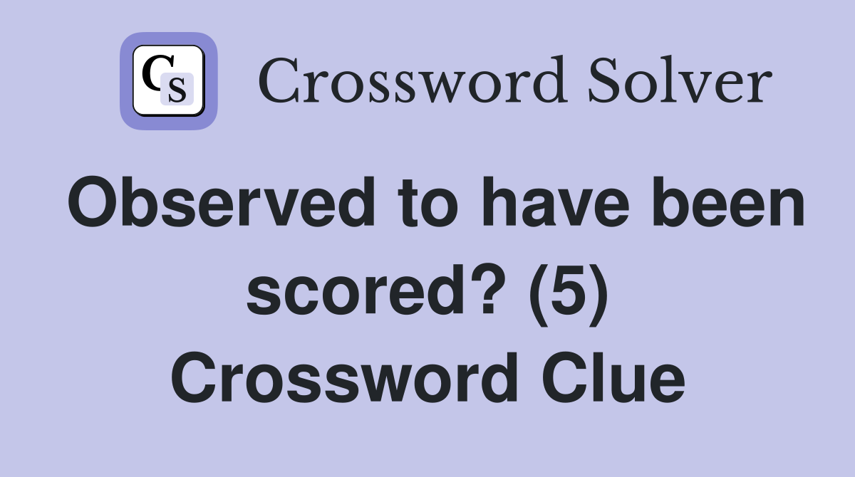 Observed to have been scored? (5) Crossword Clue