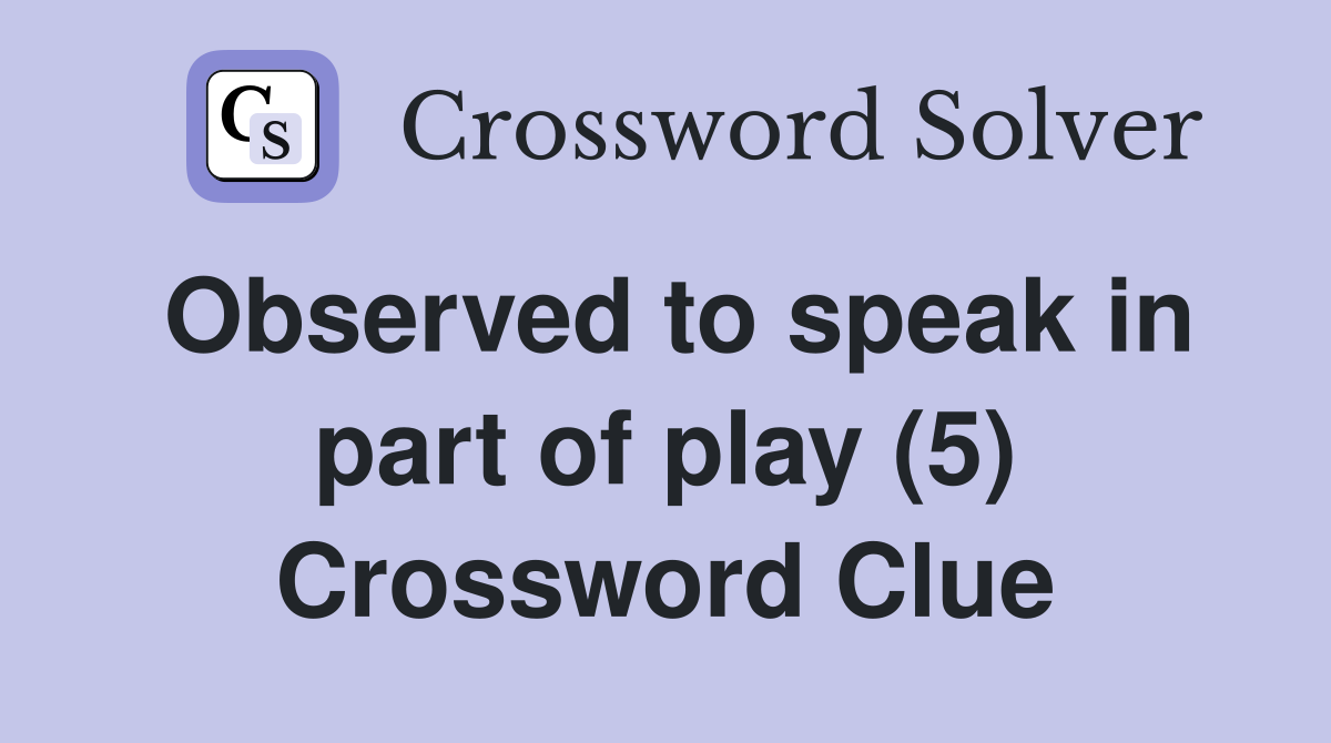 Observed to speak in part of play (5) Crossword Clue