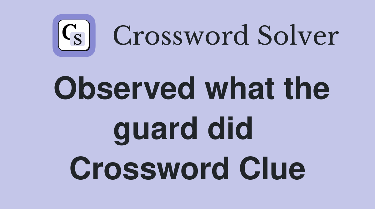 Observed what the guard did  Crossword Clue