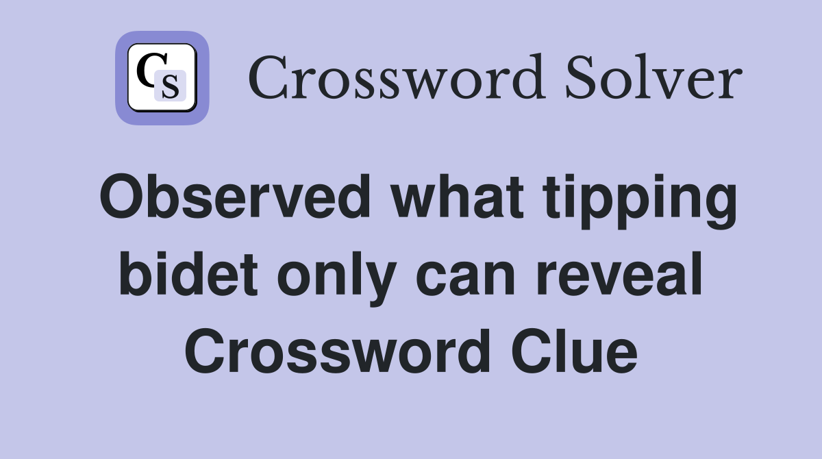 Observed what tipping bidet only can reveal Crossword Clue