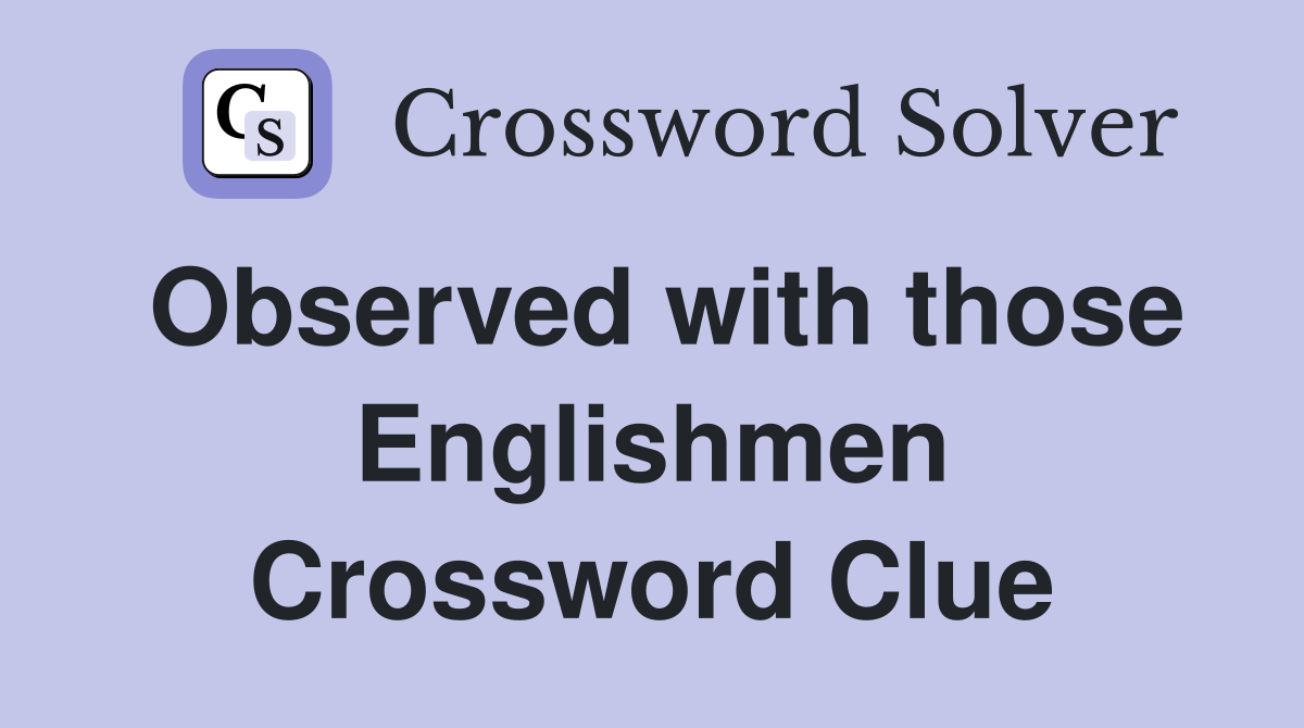 Observed with those Englishmen Crossword Clue