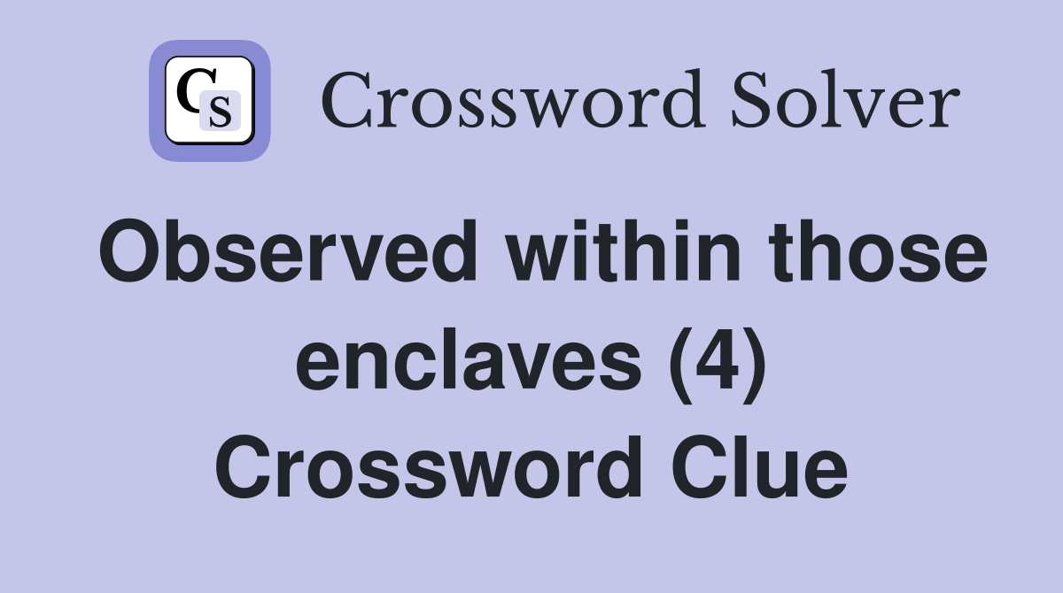Observed within those enclaves (4) Crossword Clue