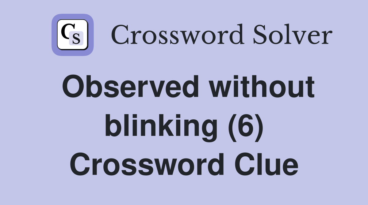Observed without blinking (6) Crossword Clue