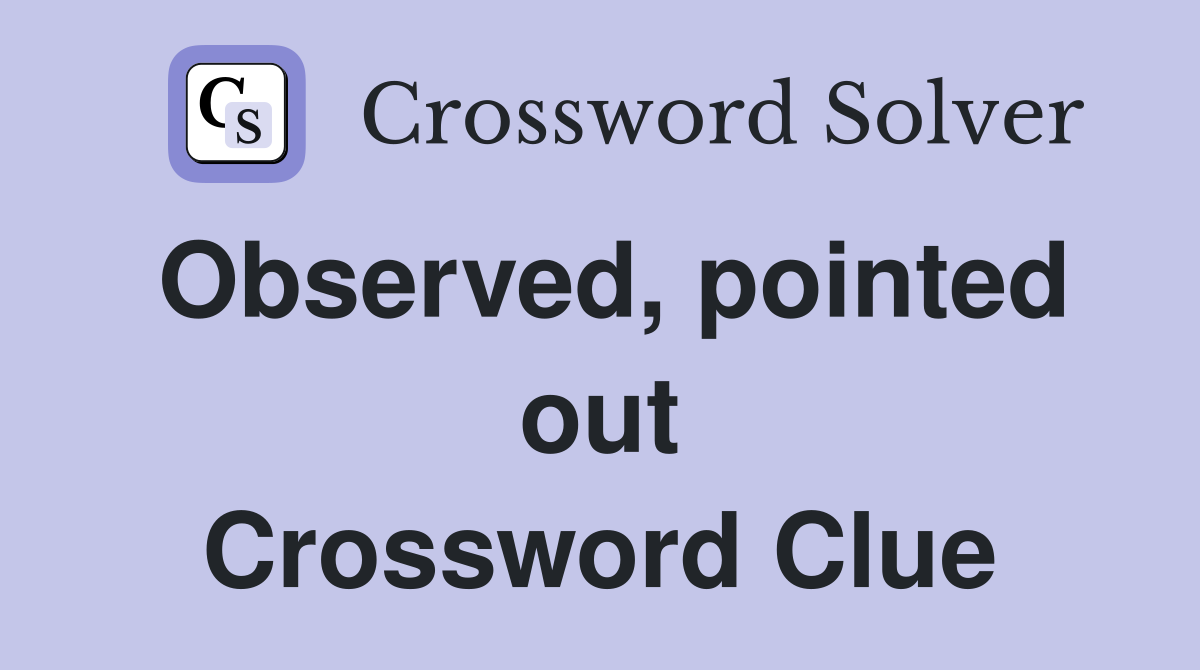 Observed, pointed out Crossword Clue