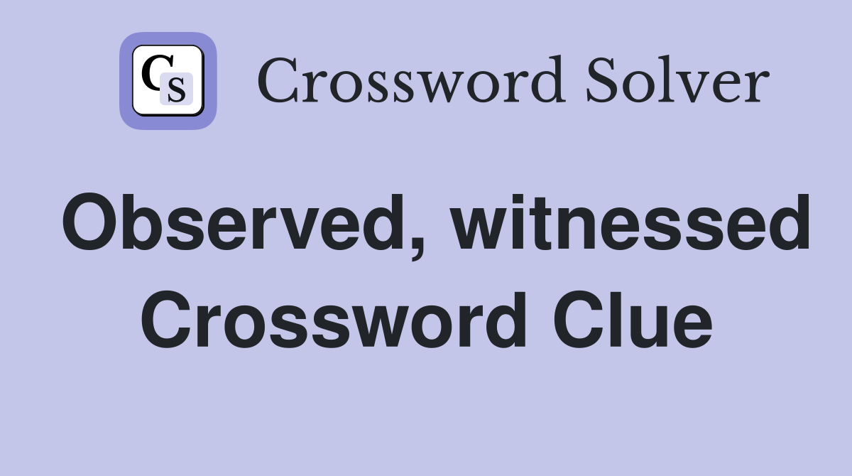 Observed, witnessed Crossword Clue