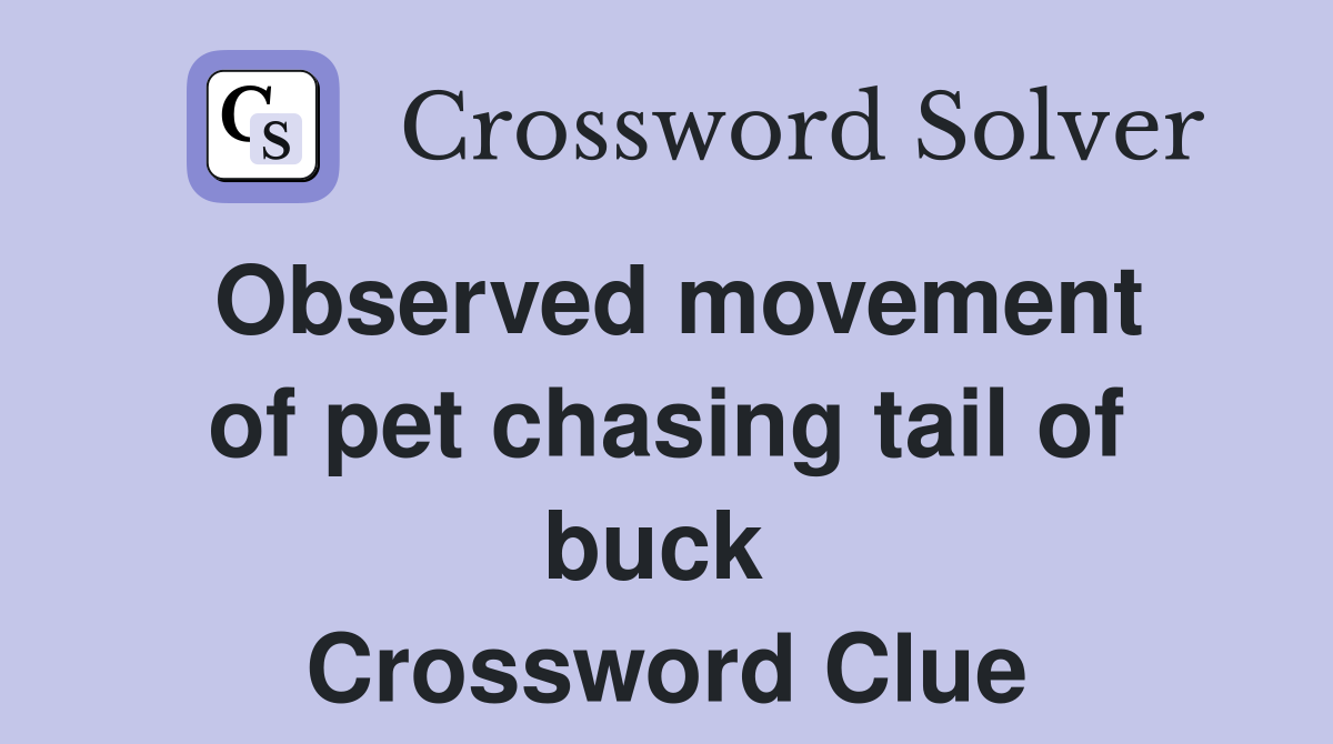 Observed movement of pet chasing tail of buck  Crossword Clue