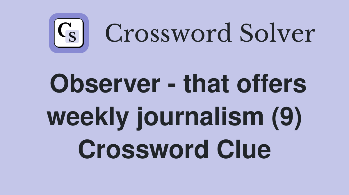 Observer - that offers weekly journalism (9) Crossword Clue