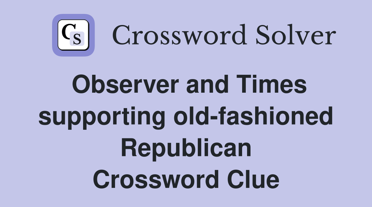 Observer and Times supporting old-fashioned Republican Crossword Clue