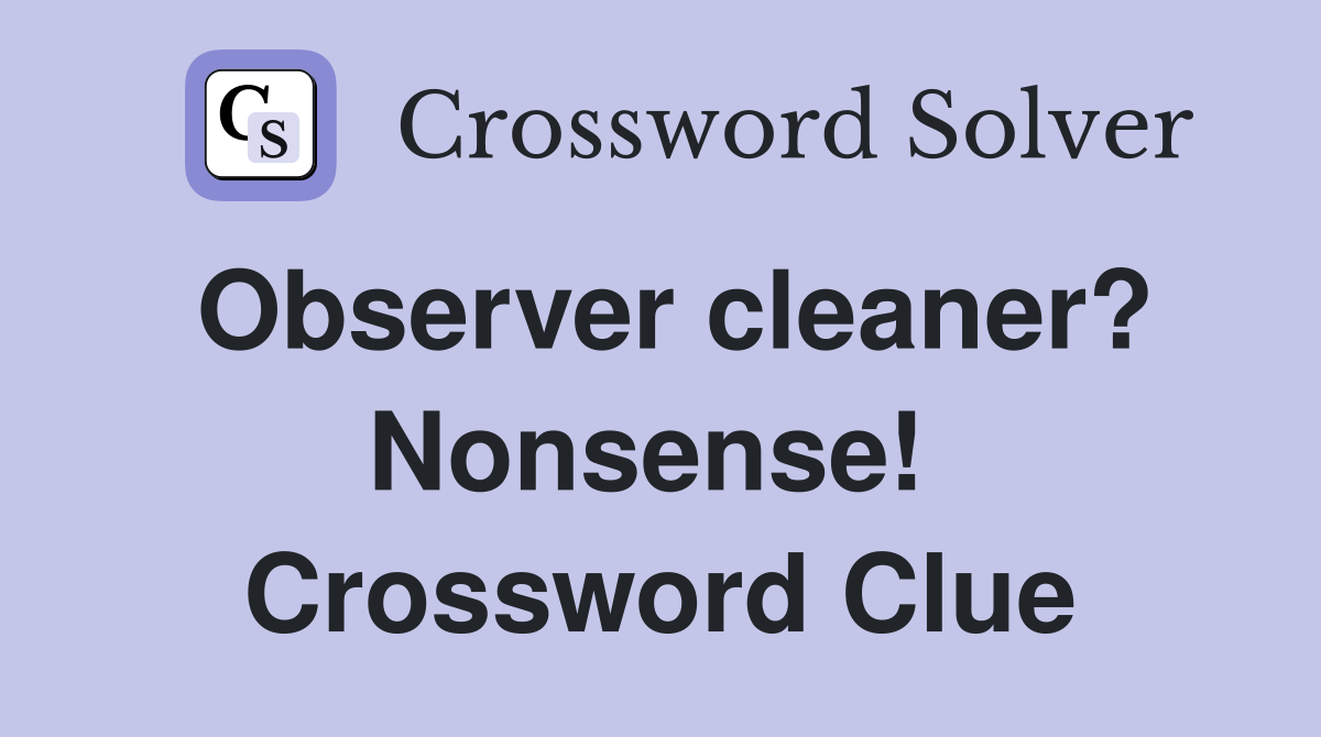 Observer cleaner? Nonsense!  Crossword Clue