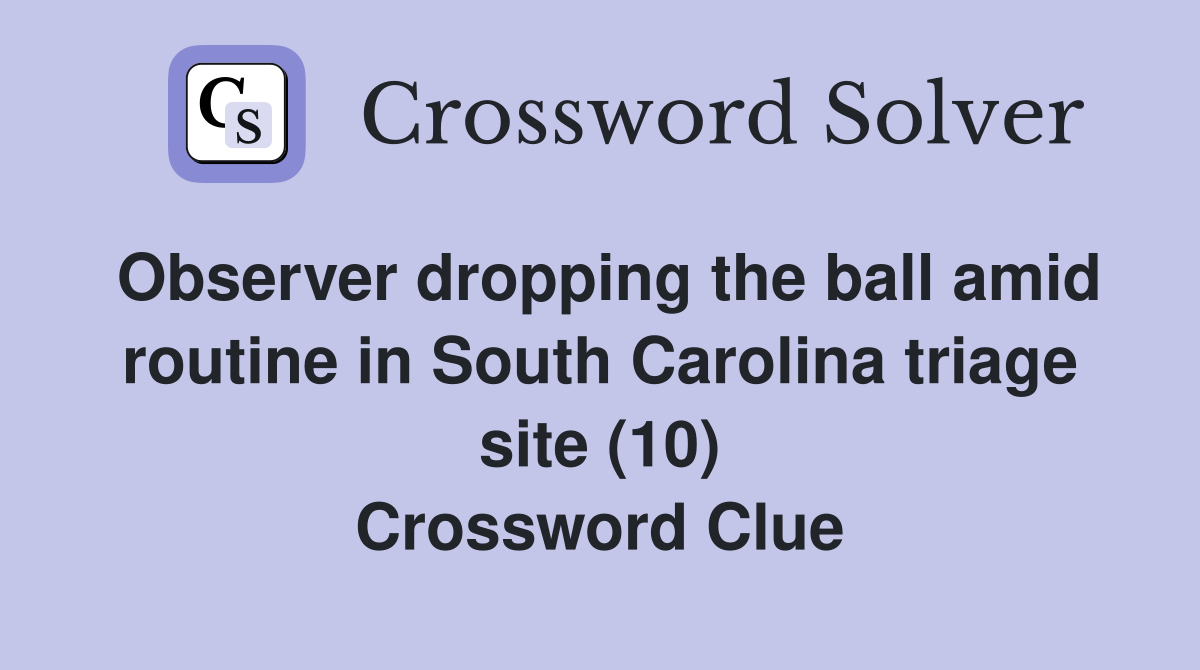 Observer dropping the ball amid routine in South Carolina triage site (10) Crossword Clue
