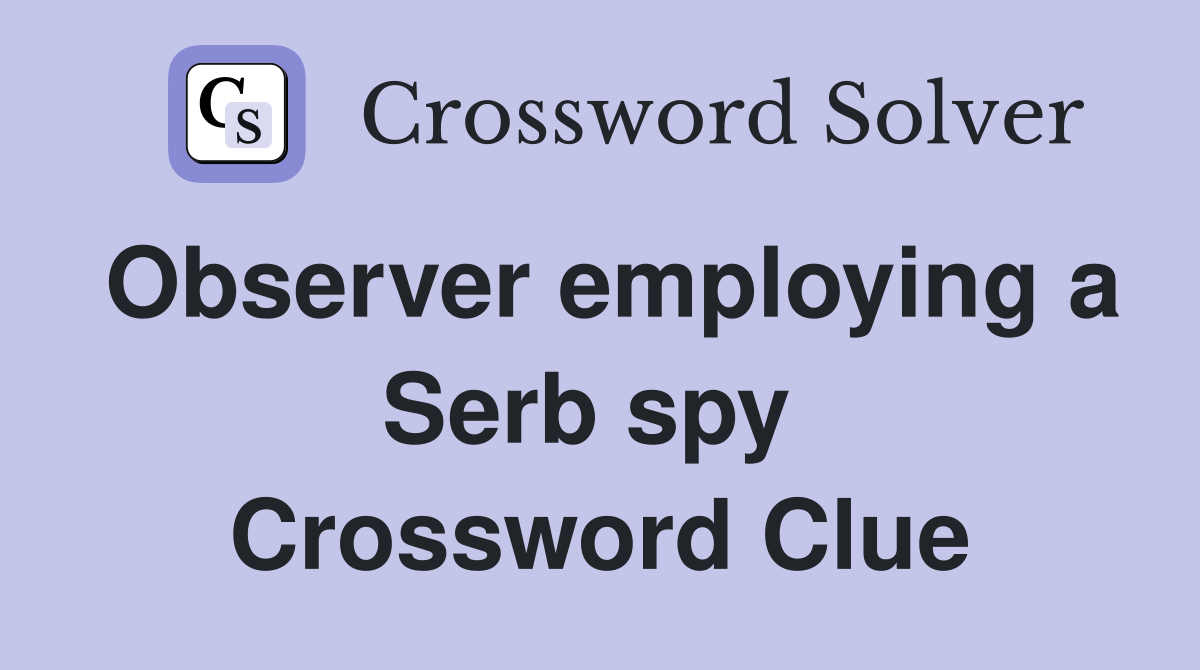 Observer employing a Serb spy  Crossword Clue