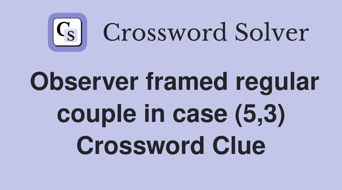 Observer framed regular couple in case (5,3) Crossword Clue