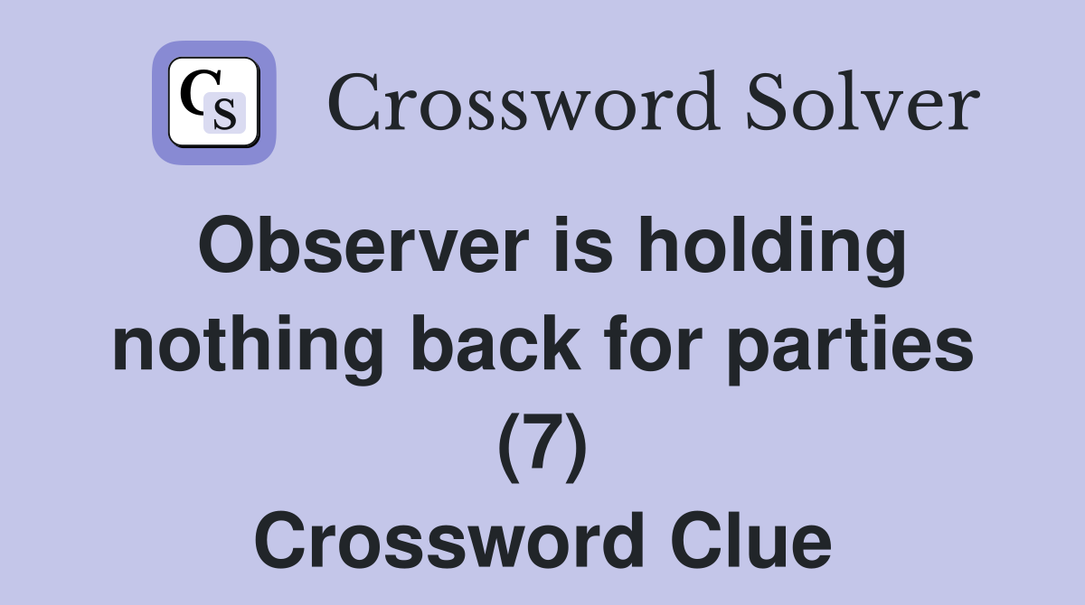 Observer is holding nothing back for parties (7) Crossword Clue