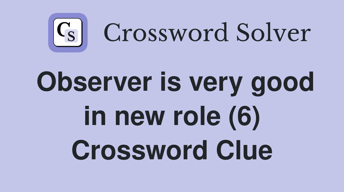 Observer is very good in new role (6) Crossword Clue