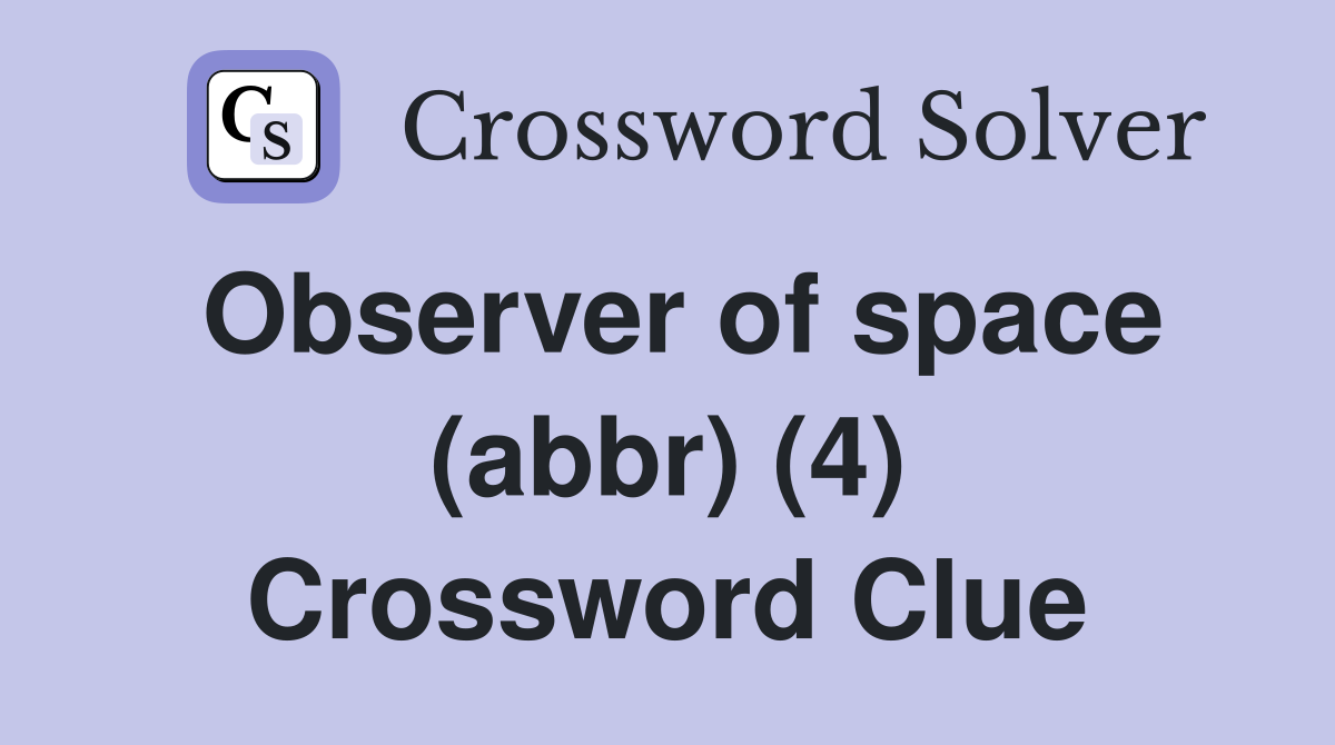 Observer of space (abbr) (4) Crossword Clue