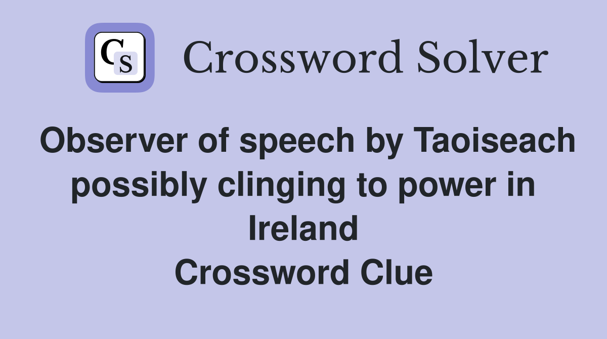 Observer of speech by Taoiseach possibly clinging to power in Ireland Crossword Clue
