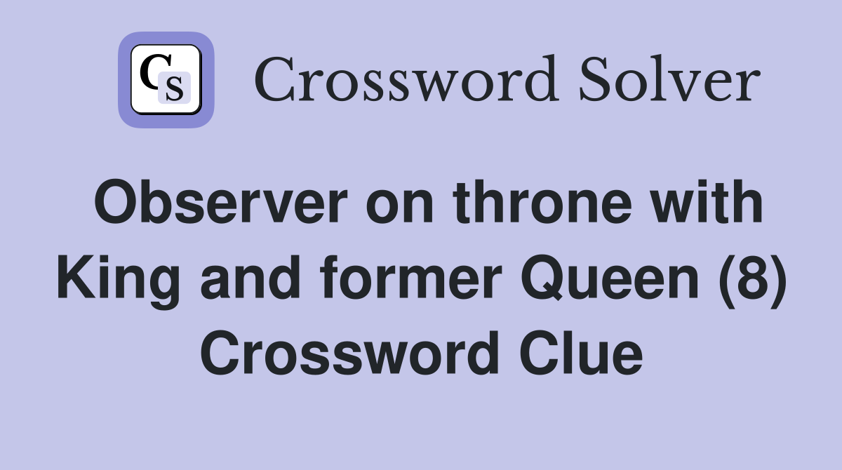 Observer on throne with King and former Queen (8) Crossword Clue