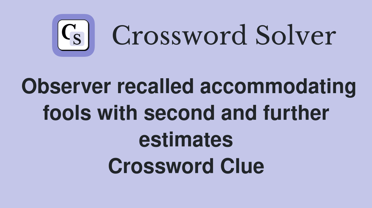 Observer recalled accommodating fools with second and further estimates Crossword Clue