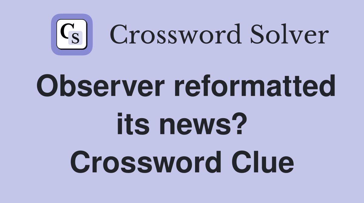 Observer reformatted its news? Crossword Clue