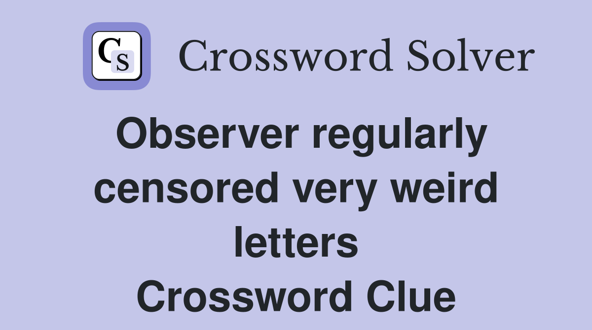 Observer regularly censored very weird letters Crossword Clue
