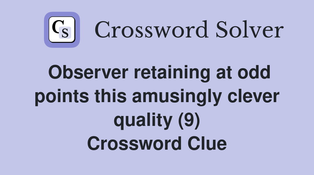 Observer retaining at odd points this amusingly clever quality (9) Crossword Clue