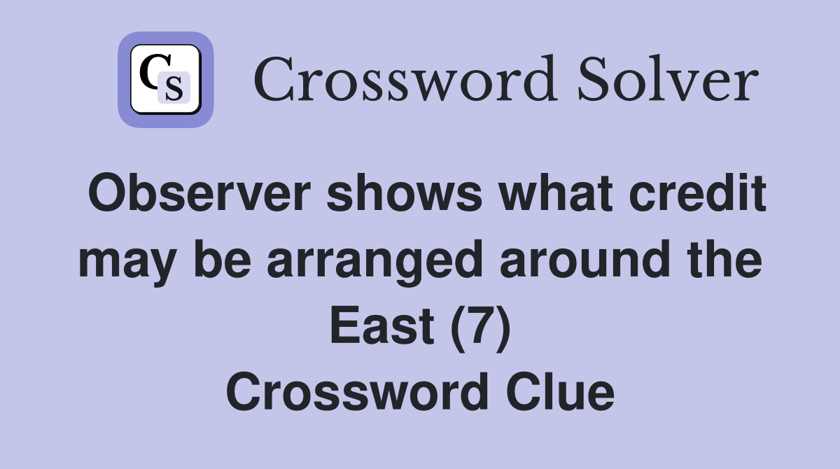 Observer shows what credit may be arranged around the East (7) Crossword Clue
