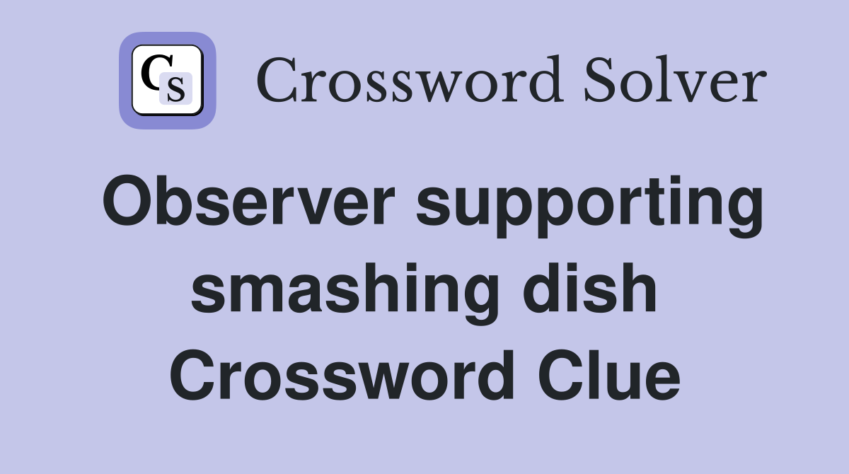 Observer supporting smashing dish Crossword Clue
