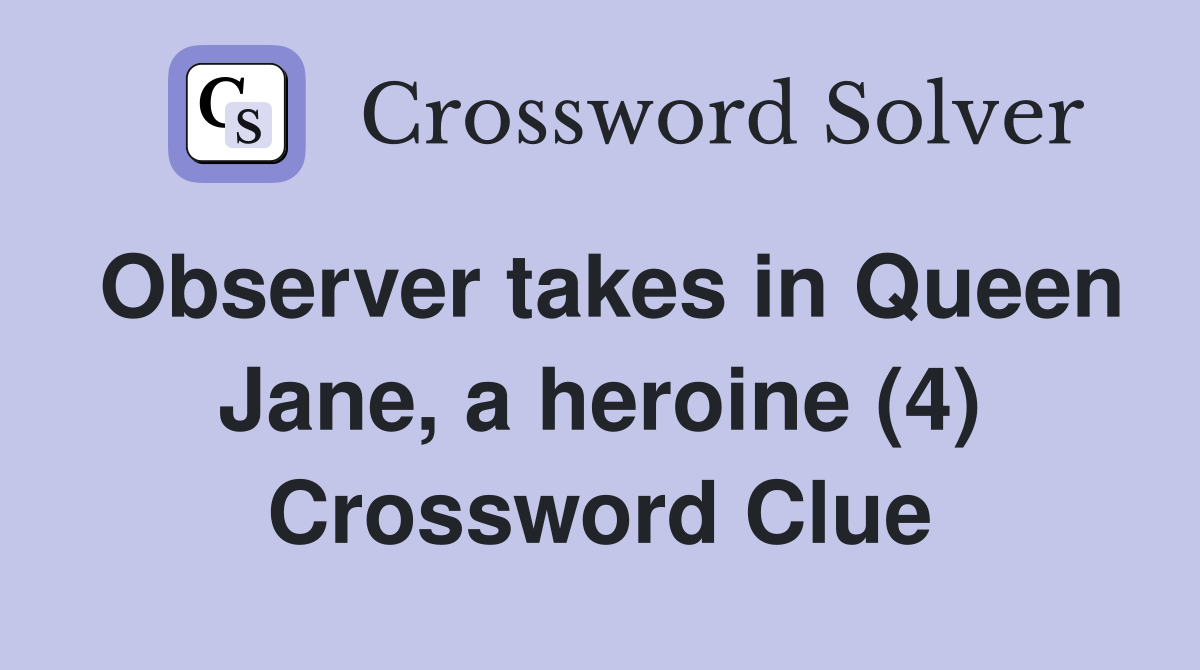 Observer takes in Queen Jane, a heroine (4) Crossword Clue