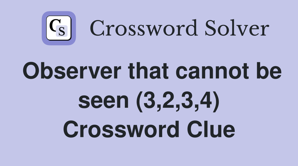 Observer that cannot be seen (3,2,3,4) Crossword Clue