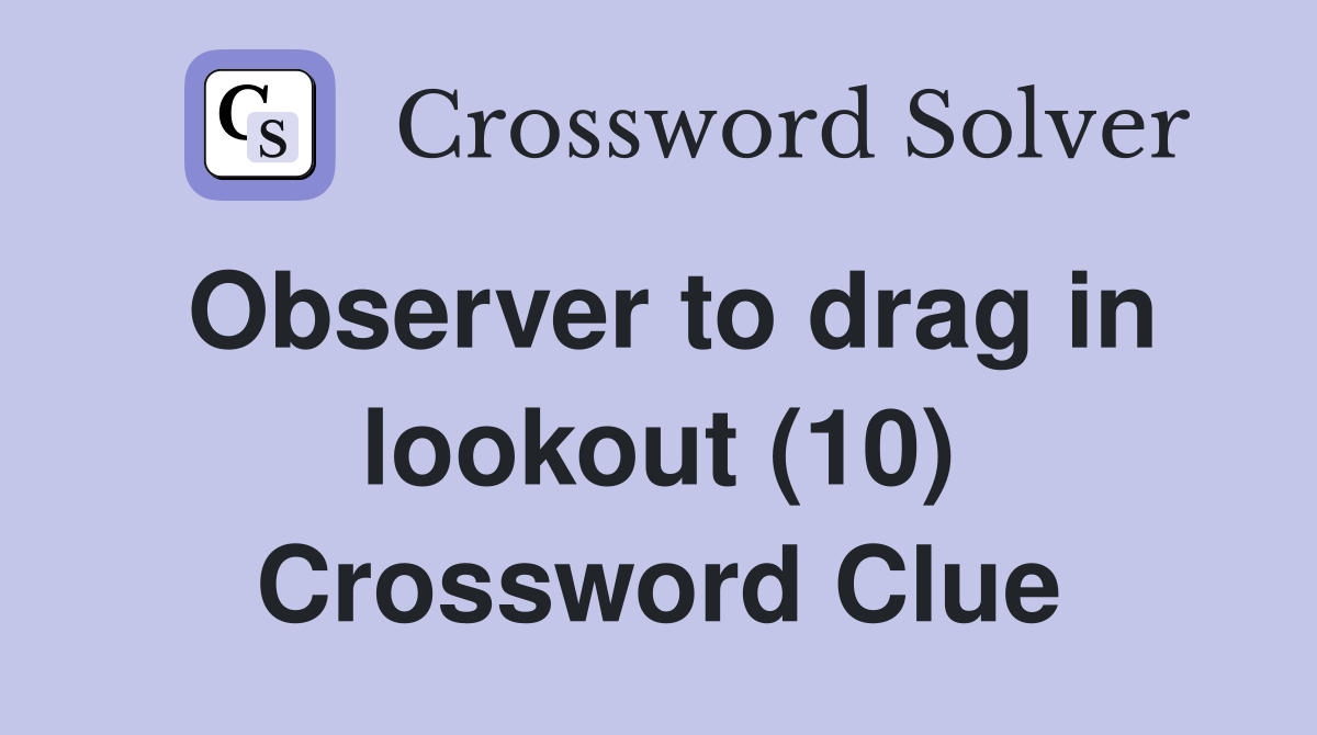Observer to drag in lookout (10) Crossword Clue