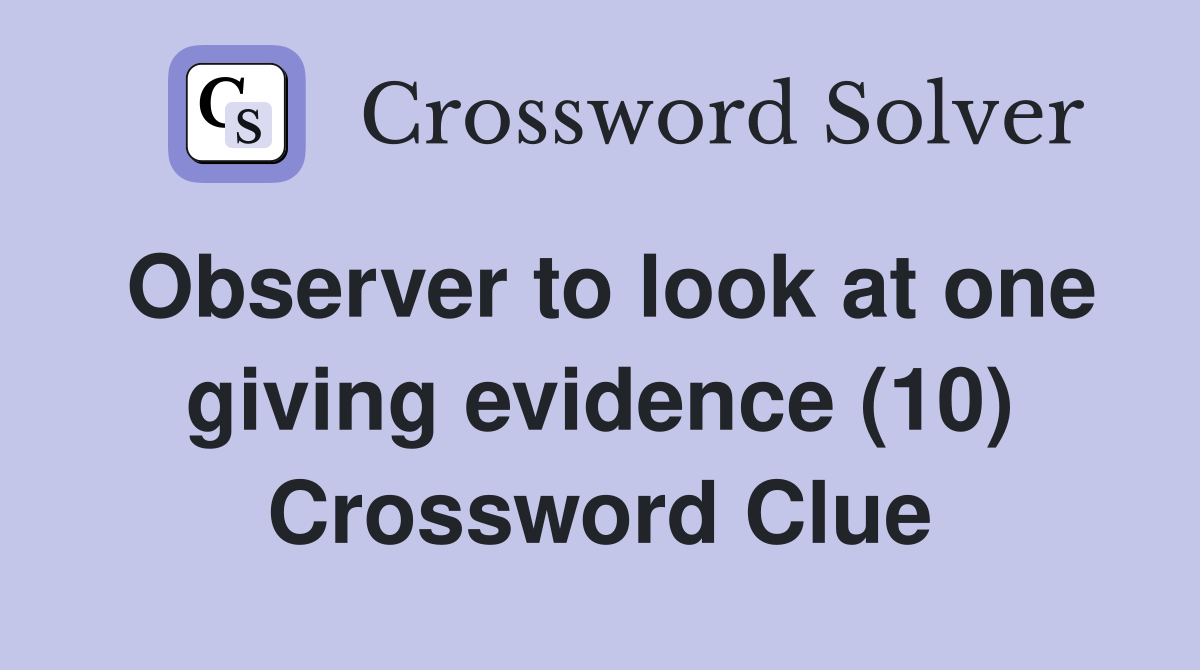 Observer to look at one giving evidence (10) Crossword Clue