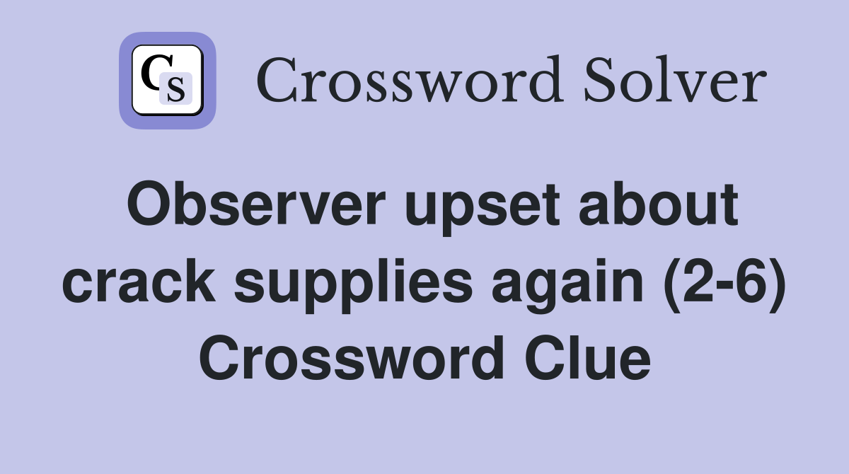 Observer upset about crack supplies again (2-6) Crossword Clue