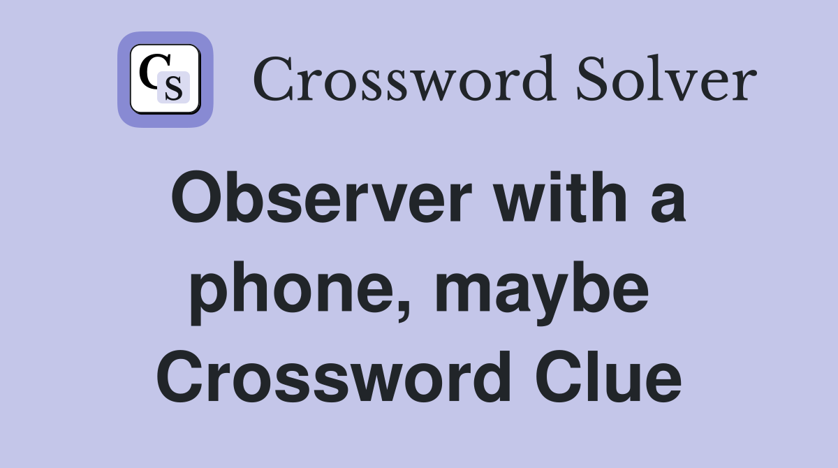 Observer with a phone, maybe Crossword Clue
