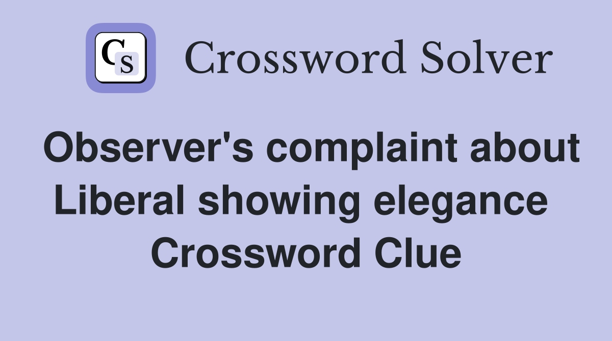 Observer's complaint about Liberal showing elegance  Crossword Clue