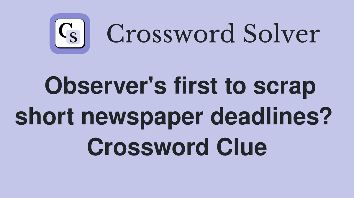 Observer's first to scrap short newspaper deadlines?  Crossword Clue
