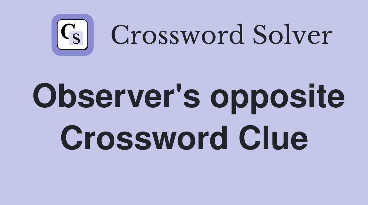 Observer's opposite Crossword Clue