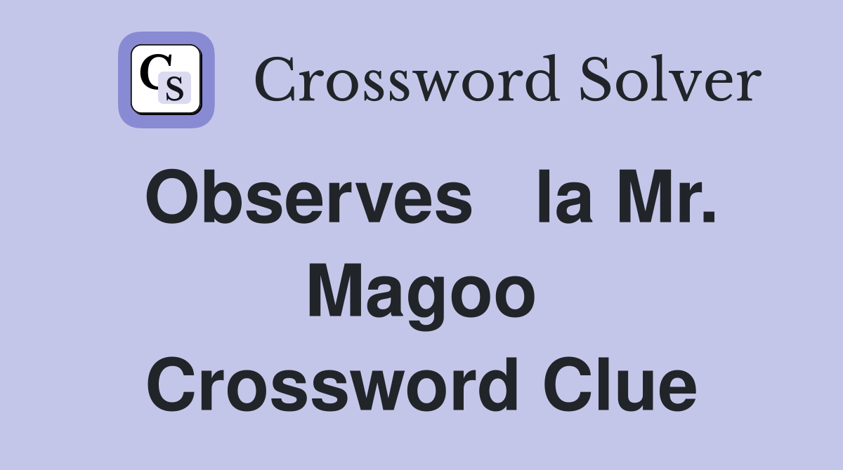 Observes   la Mr. Magoo Crossword Clue