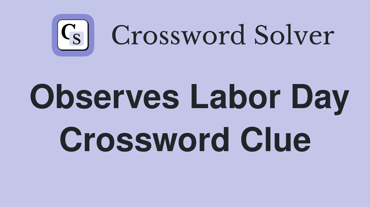 Observes Labor Day Crossword Clue
