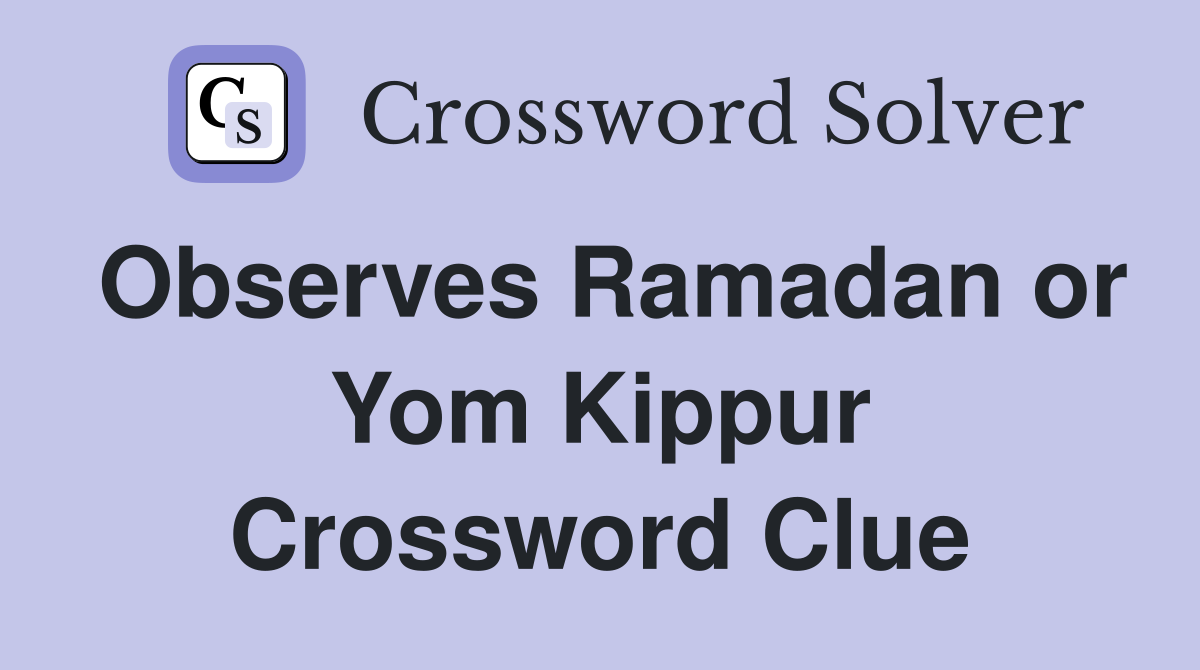 Observes Ramadan or Yom Kippur Crossword Clue