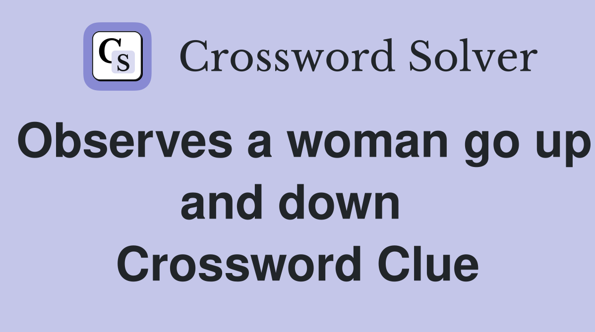 Observes a woman go up and down  Crossword Clue