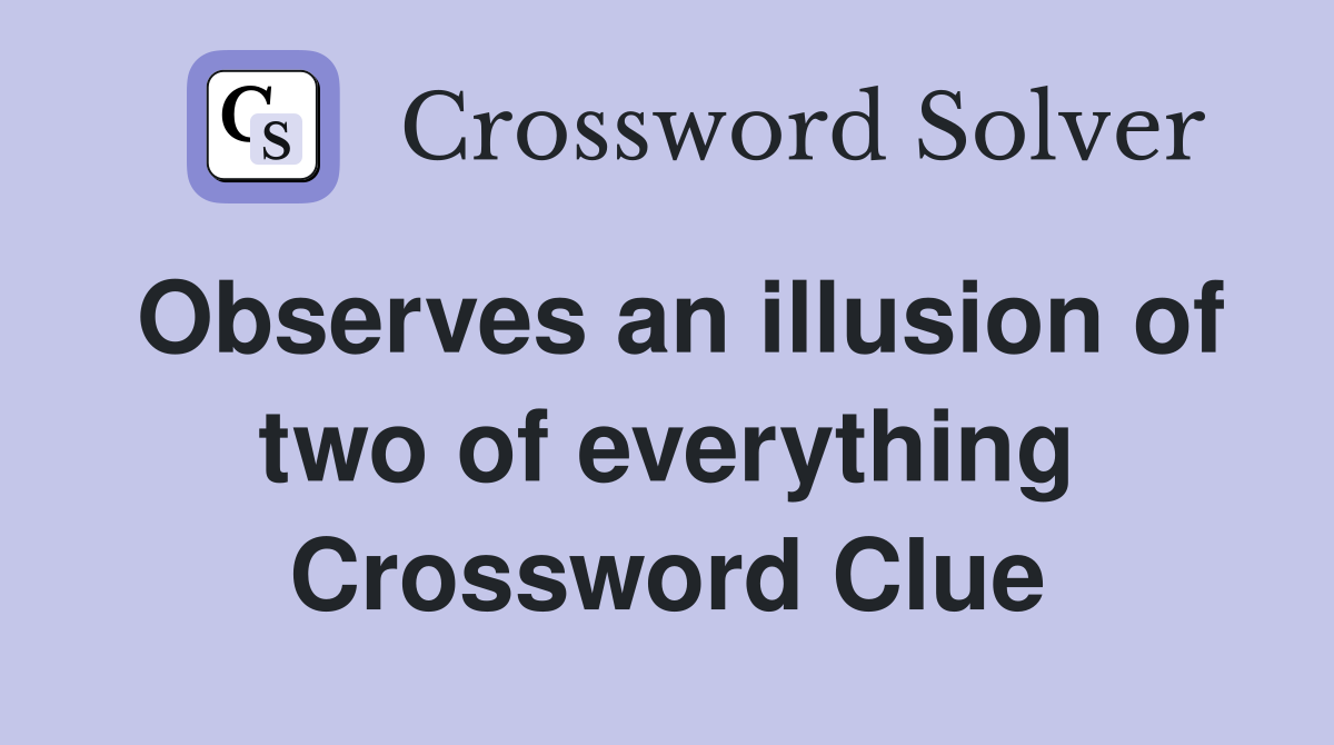 Observes an illusion of two of everything Crossword Clue