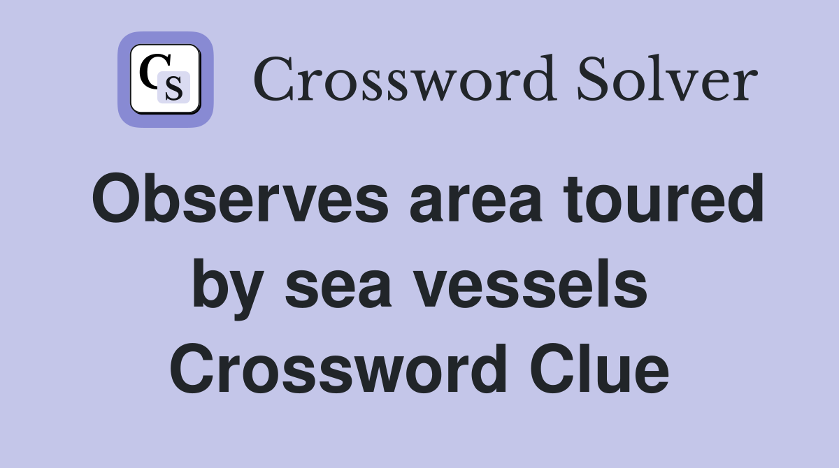 Observes area toured by sea vessels Crossword Clue