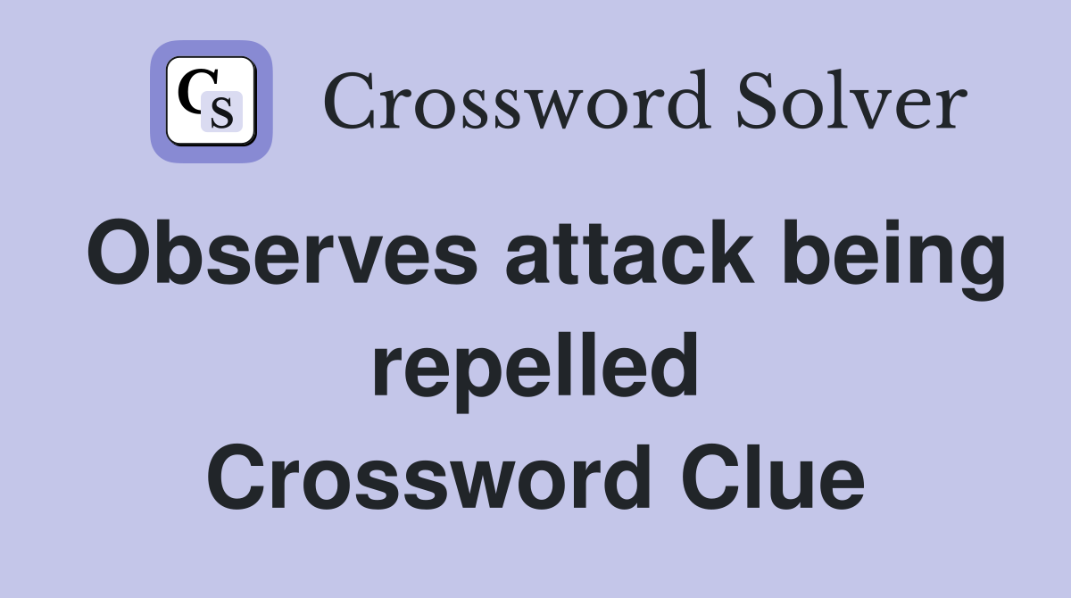 Observes attack being repelled Crossword Clue
