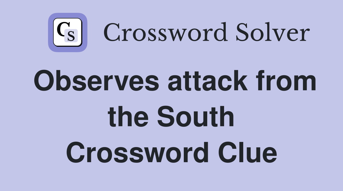 Observes attack from the South Crossword Clue