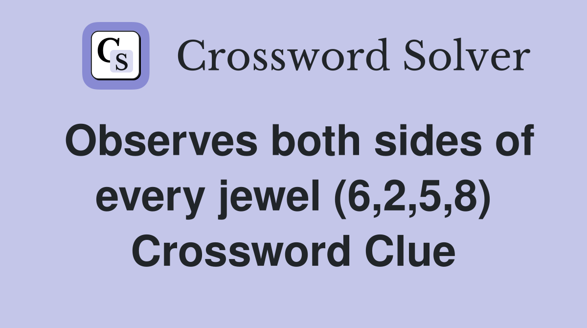 Observes both sides of every jewel (6,2,5,8) Crossword Clue
