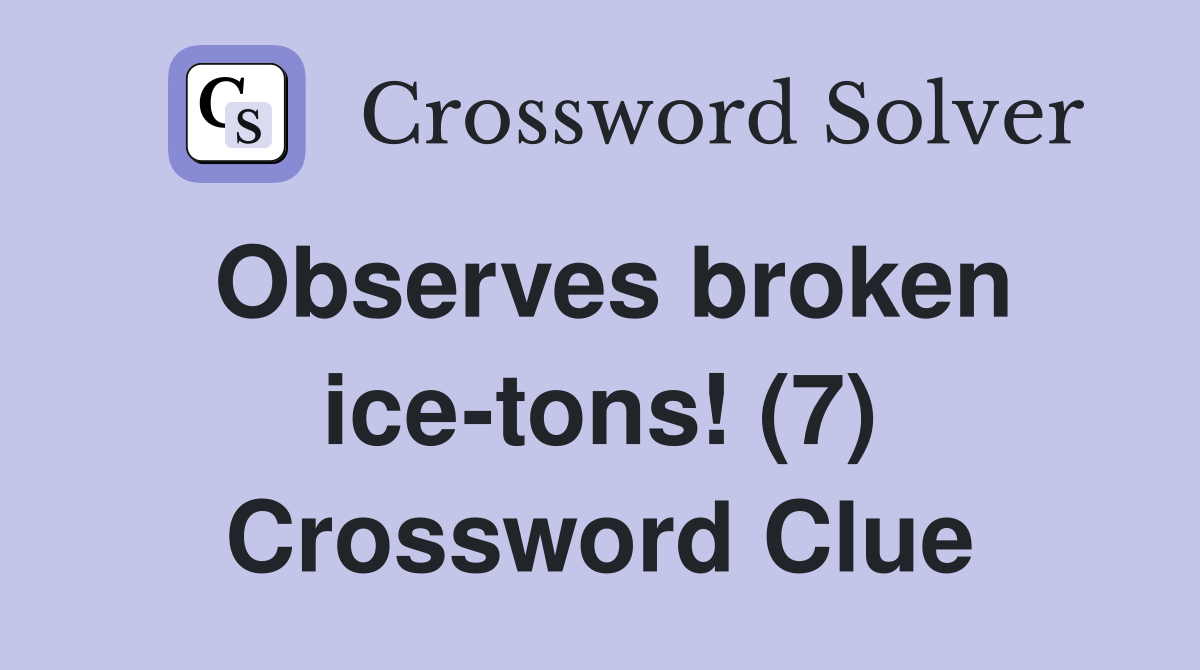 Observes broken ice-tons! (7) Crossword Clue